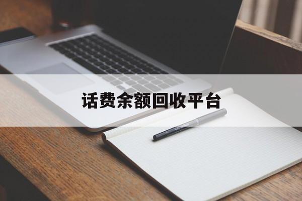 连云港最新话费余额回收平台方法分析(最方便真实的连云港话费余额回收平台官网方法)
